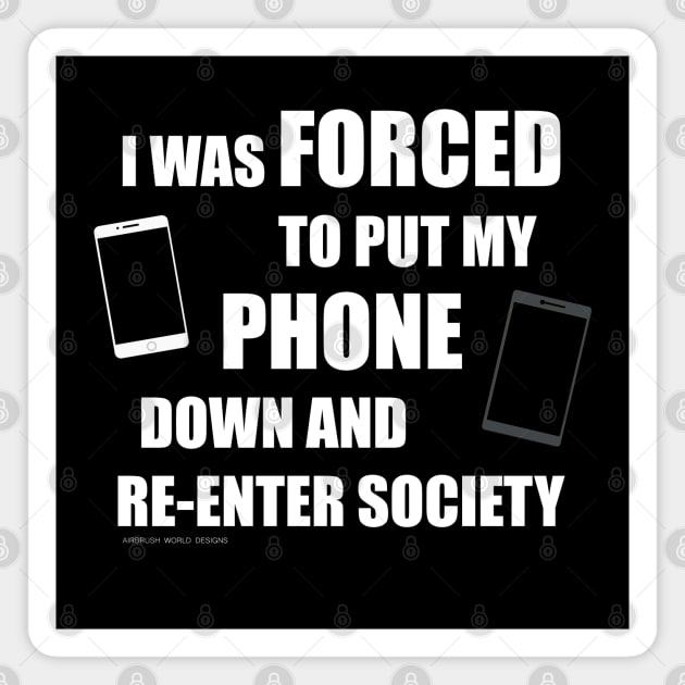 I Was Forced To Put My Phone Down And Re-Enter Society Magnet by Airbrush World